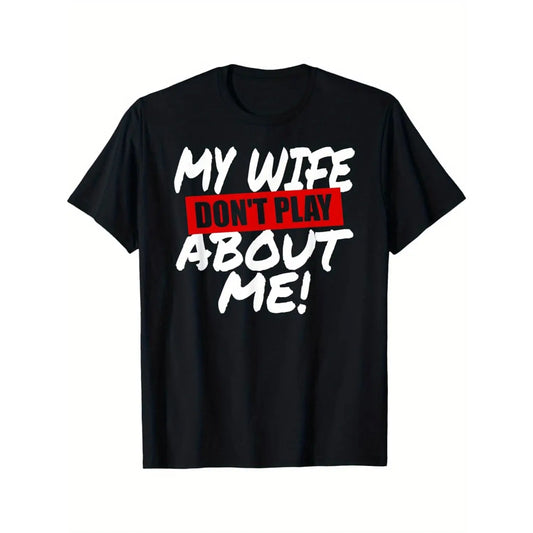 My Wife Don't Play About Me Gift For Husband Humor Graphic T-Shirt / Sweatshirt / Hoodie
