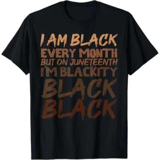 I Am Black Every Month Juneteenth Blackity T-Shirt / Sweatshirt / Hoodie