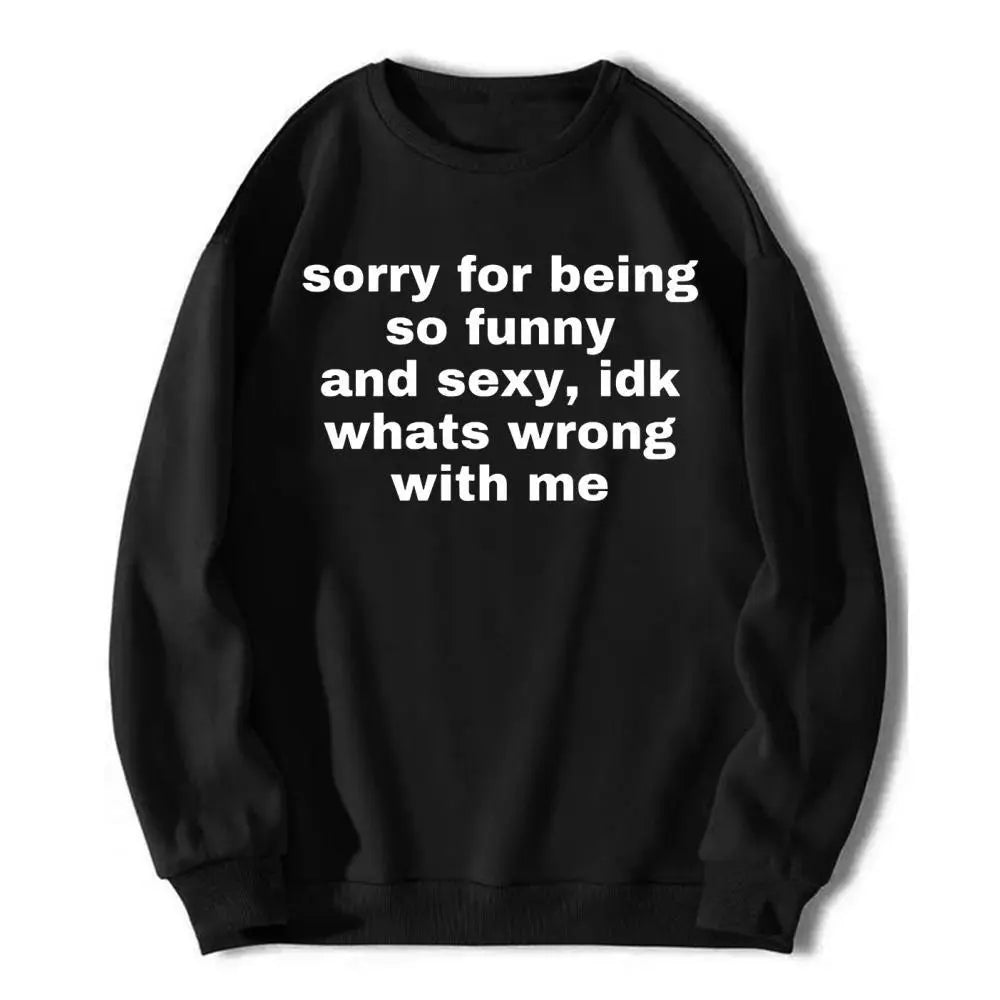 Sorry For Being So Funny And Sexy Idk Whats Wrong With Me Meme Graphic T-Shirt/Sweatshirt/Hoodie