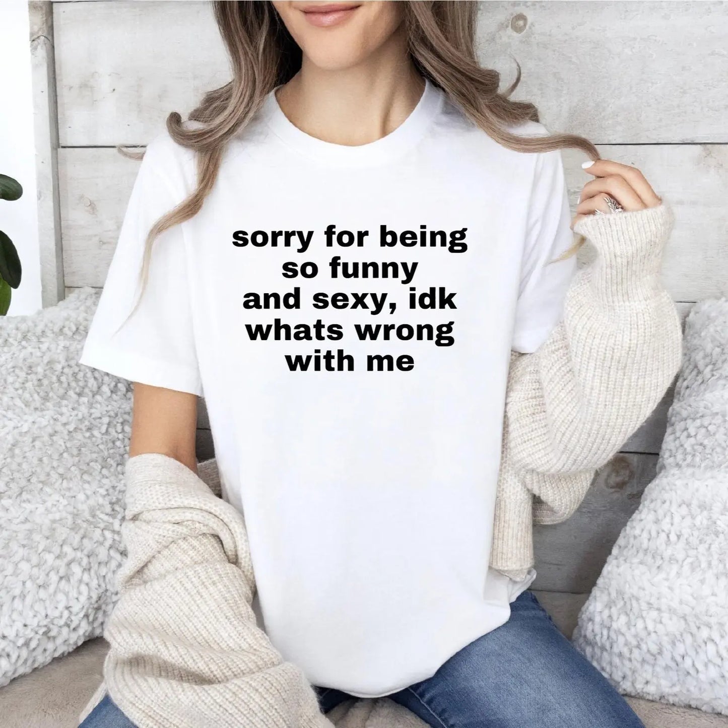 Sorry For Being So Funny And Sexy Idk Whats Wrong With Me Meme Graphic T-Shirt/Sweatshirt/Hoodie